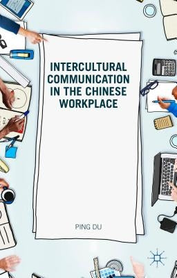 Intercultural Communication in the Chinese Workplace by Ping, D.