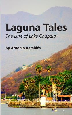 Laguna Tales: The Lure Of Lake Chapala by Rambles, Antonio