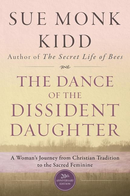 The Dance of the Dissident Daughter: A Woman's Journey from Christian Tradition to the Sacred Feminine by Kidd, Sue Monk