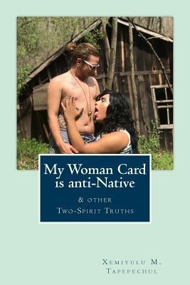 My Woman Card is anti-Native, & other Two-Spirit Truths by Tapepechul, Xemiyulu Manibusan