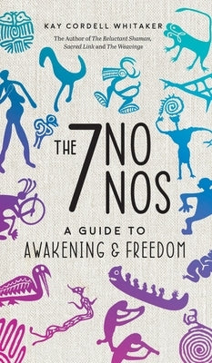 The 7 No Nos: A Guide to Awakening & Freedom by Whitaker, Kay Cordell