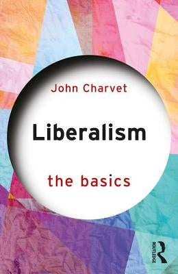 Liberalism: The Basics by Charvet, John