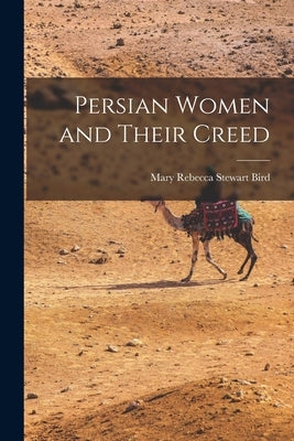 Persian Women and Their Creed by Bird, Mary Rebecca Stewart
