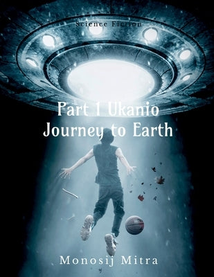 Part 1 Ukanio Journey to Earth by Mitra, Monosij