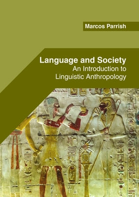 Language and Society: An Introduction to Linguistic Anthropology by Parrish, Marcos