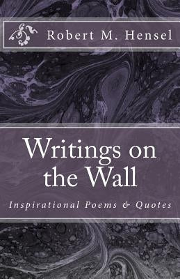 Writings on the Wall: Inspirational Poems & Quotes by Hensel, Robert M.
