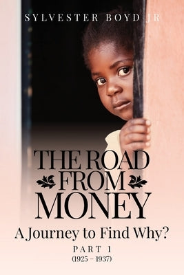 The Road from Money: A Journey to Find Why? Part 1 (1925 - 1937) by Boyd, Sylvester