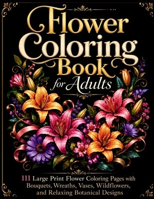 Flower Coloring Book for Adults: 111 Large Print Flower Coloring Pages with Bouquets, Wreaths, Vases, Wildflowers, and Relaxing Botanical Designs by Studio, Linecraft