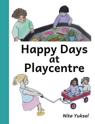 Happy Days at Playcentre by Yuksel, Nita