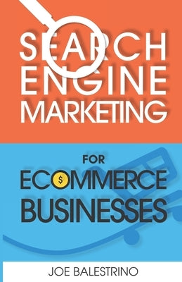 Search Engine Marketing For Ecommerce Businesses by Balestrino, Joe