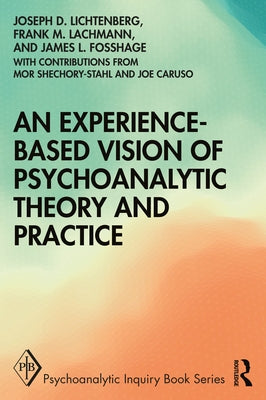 An Experience-based Vision of Psychoanalytic Theory and Practice by Lichtenberg, Joseph D.