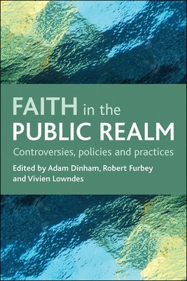 Faith in the Public Realm: Controversies, Policies and Practices by Dinham, Adam