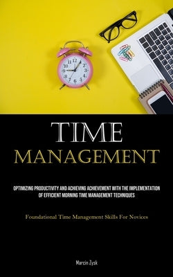 Time Management: Optimizing Productivity And Achieving Achievement With The Implementation Of Efficient Morning Time Management Techniques (Foundation by Zysk, Marcin