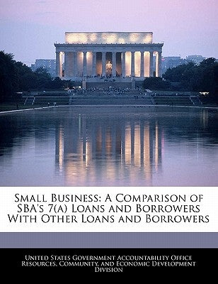 Small Business: A Comparison of Sba's 7(a) Loans and Borrowers with Other Loans and Borrowers by United States Government Accountability