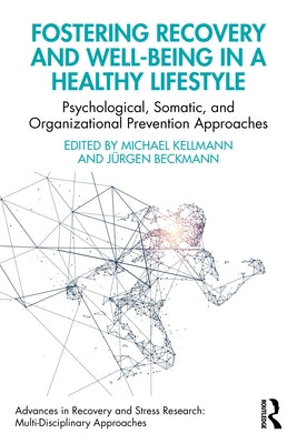 Fostering Recovery and Well-being in a Healthy Lifestyle: Psychological, Somatic, and Organizational Prevention Approaches by Kellmann, Michael