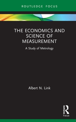 The Economics and Science of Measurement: A Study of Metrology by Link, Albert N.