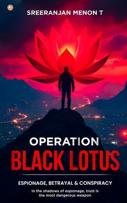 Operation Black Lotus: Espionage, Betrayal & Conspiracy by Menon T., Sreeranjan