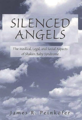 Silenced Angels: The Medical, Legal, and Social Aspects of Shaken Baby Syndrome by Peinkofer, James