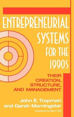 Entrepreneurial Systems for the 1990s: Their Creation, Structure, and Management by Tropman, John E.