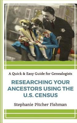 Researching Your Ancestor Using the U.S. Census by Pitcher Fishman, Stephanie