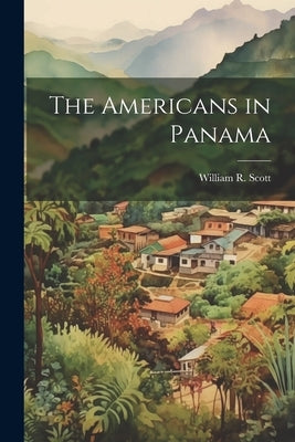 The Americans in Panama by Scott, William R.