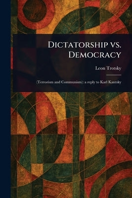 Dictatorship Vs. Democracy by Trotsky, Leon