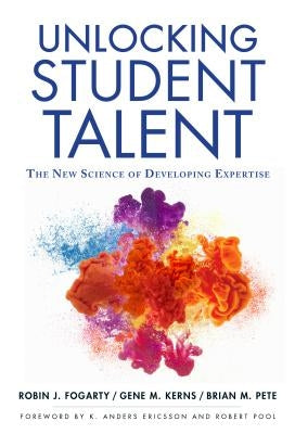 Unlocking Student Talent: The New Science of Developing Expertise by Fogarty, Robin J.