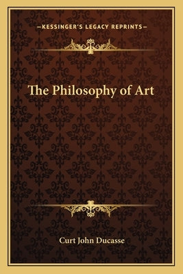 The Philosophy of Art by Ducasse, Curt John