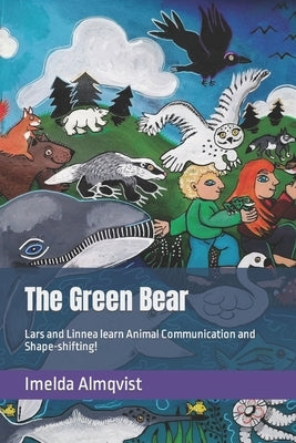 The Green Bear: Lars and Linnea learn Animal Communication and Shape-shifting! by Almqvist, Imelda