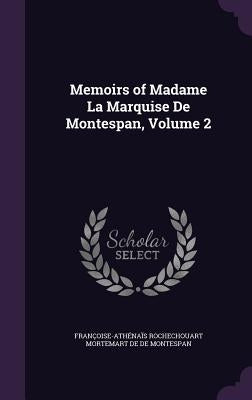 Memoirs of Madame La Marquise De Montespan, Volume 2 by de de Montespan, Françoise-Athénaïs R.
