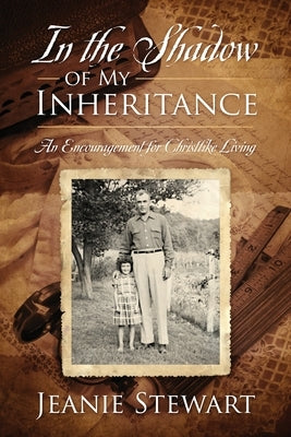 In the Shadow Of My Inheritance: An Encouragement for Christlike Living by Stewart, Jeanie