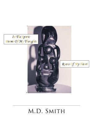 In the Spirit: Poems of My Thoughts: Roots of My Heart by Smith