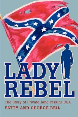 Lady Rebel: The Story of Private Jane Perkins CSA by Beil, Patty and George