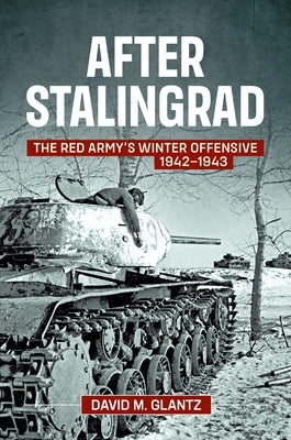 After Stalingrad: The Red Army's Winter Offensive 1942-43 by Glantz, David M.