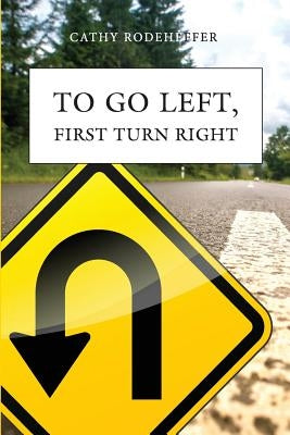 To Go Left, First Turn Right: A Collection of Poems by Rodeheffer, Cathy Nemeth