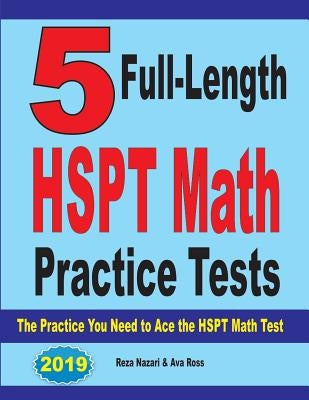 5 Full-Length HSPT Math Practice Tests: The Practice You Need to Ace the HSPT Math Test by Nazari, Reza