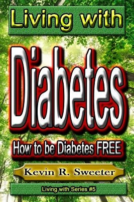 #5 Living with Diabetes: How to Be Diabetes Free by Sweeter, Kevin R.
