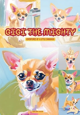 Gigi the Mighty: Adventures of a Little Chihuahua by Garay Salazar, Laura