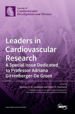 Leaders in Cardiovascular Research: A Special Issue Dedicated to Professor Adriana Gittenberger-De Groot by Jongbloed, Monique R. M.
