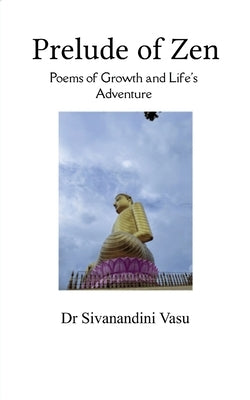 Prelude of Zen Poems of Growth and Life's Adventure by Vasu, Sivanandini