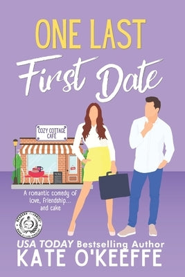 One Last First Date: A romantic comedy of love, friendship and cake by O'Keeffe, Kate
