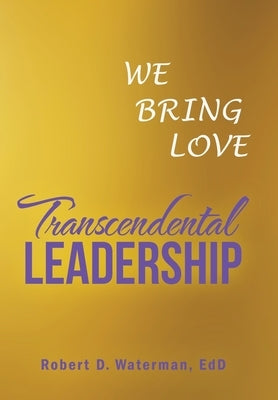 Transcendental Leadership: We Bring Love by Waterman Edd, Robert D.