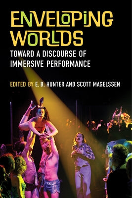 Enveloping Worlds: Toward a Discourse of Immersive Performance by Hunter, E. B.