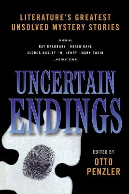 Uncertain Endings: Literature's Greatest Unsolved Mystery Stories by Penzler, Otto