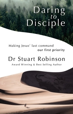 Daring to Disciple: Making Jesus' Last Command Our First Priority by Robinson, Stuart