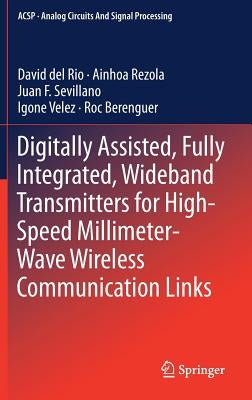 Digitally Assisted, Fully Integrated, Wideband Transmitters for High-Speed Millimeter-Wave Wireless Communication Links by del Rio, David