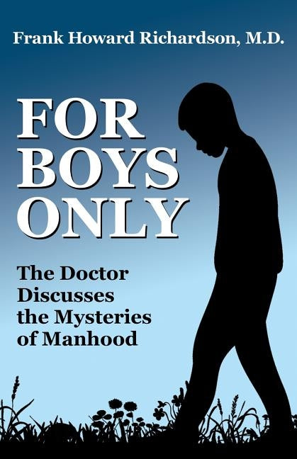 For Boys Only: The Doctor Discusses the Mysteries of Manhood by Richardson, Frank Howard