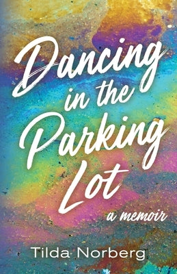 Dancing in the Parking Lot: A Memoir by Norberg, Tilda