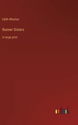 Bunner Sisters: in large print by Wharton, Edith