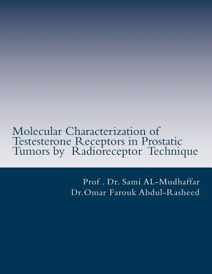 Molecular Characterization of Testerone Receptors in Prostatic Tumors by Radioreceptor Technique: Testeserone and Prostate by Abdul-Rasheed, Omar Farouk